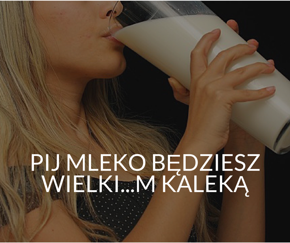 Pij Mleko Będziesz Wielkim Kaleką 7292